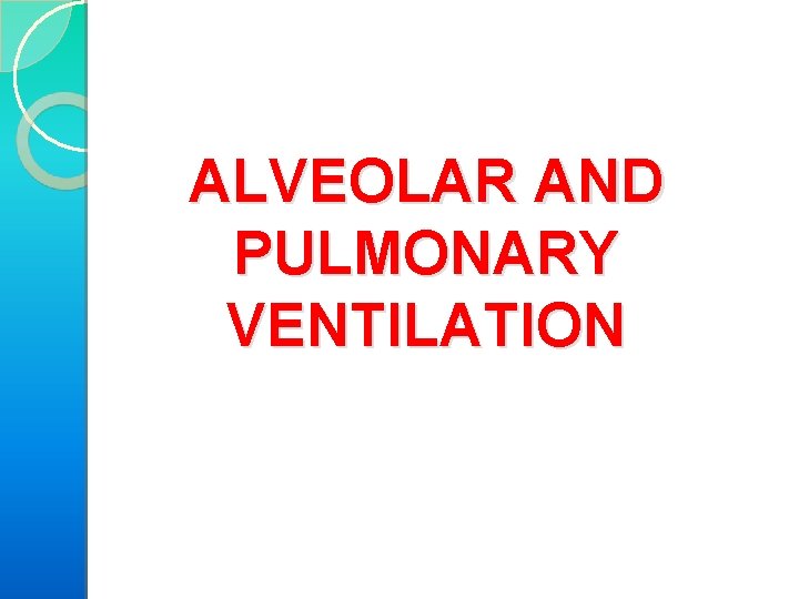 ALVEOLAR AND PULMONARY VENTILATION 