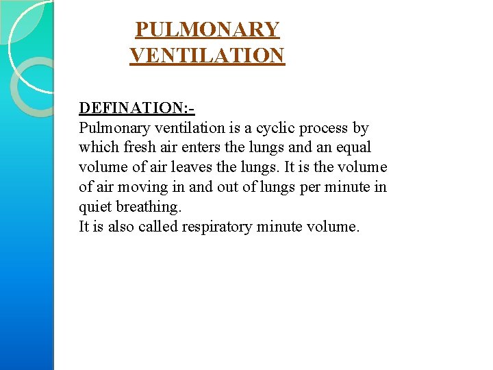PULMONARY VENTILATION DEFINATION: Pulmonary ventilation is a cyclic process by which fresh air enters