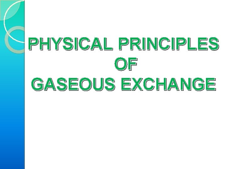 PHYSICAL PRINCIPLES OF GASEOUS EXCHANGE 