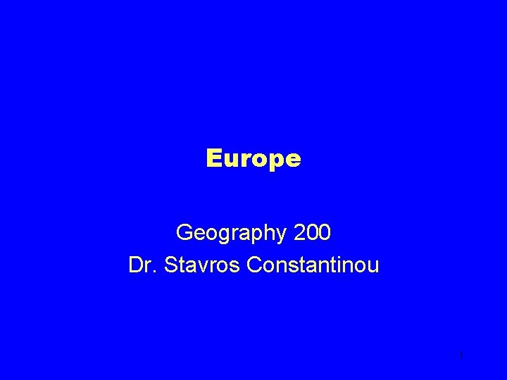 Europe Geography 200 Dr. Stavros Constantinou 1 