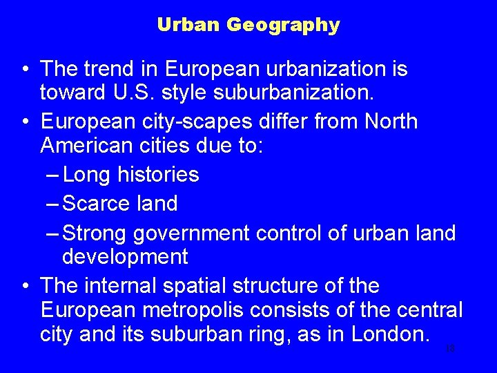 Urban Geography • The trend in European urbanization is toward U. S. style suburbanization.