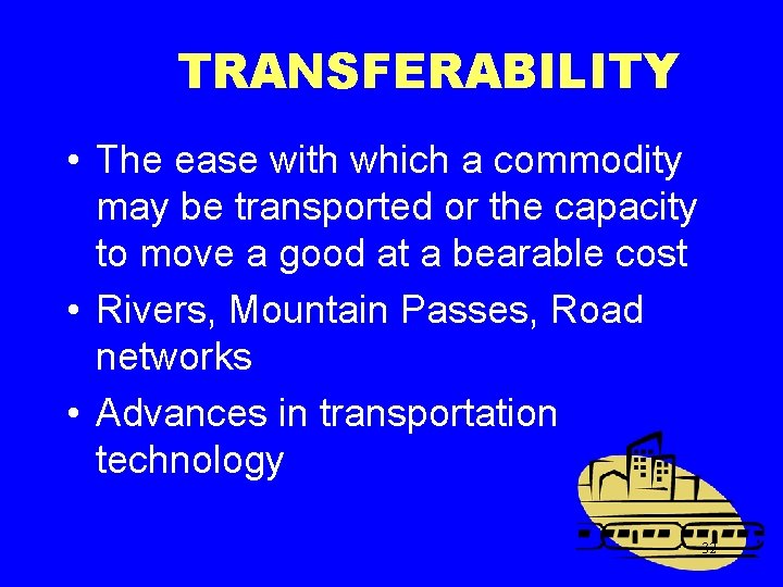 TRANSFERABILITY • The ease with which a commodity may be transported or the capacity