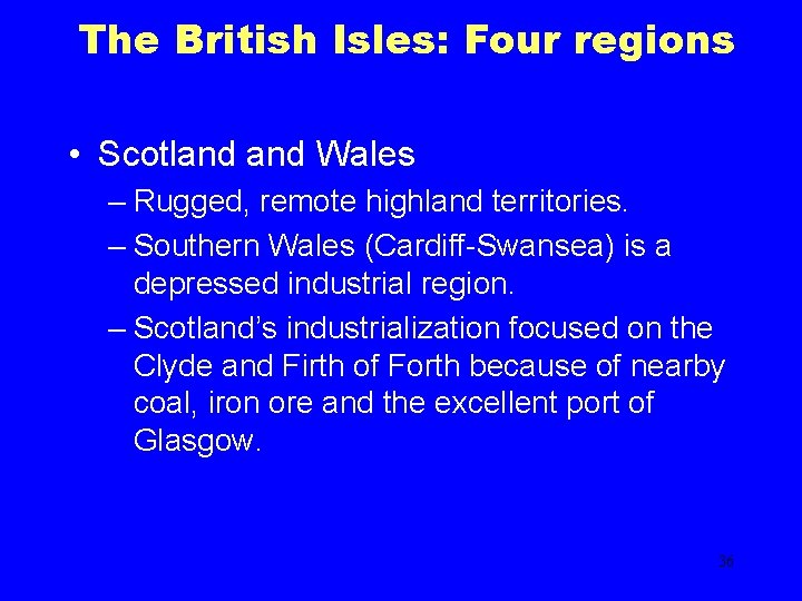 The British Isles: Four regions • Scotland Wales – Rugged, remote highland territories. –