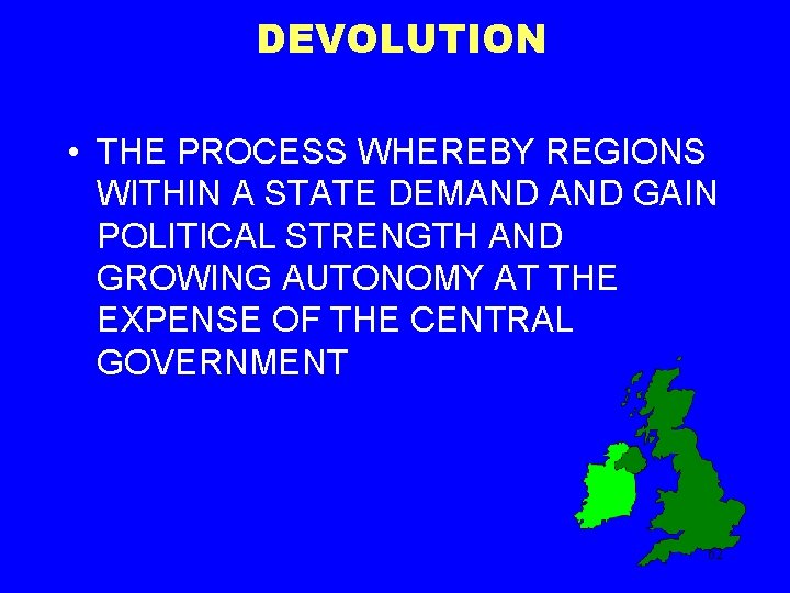 DEVOLUTION • THE PROCESS WHEREBY REGIONS WITHIN A STATE DEMAND GAIN POLITICAL STRENGTH AND