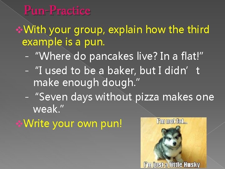 Pun-Practice v. With your group, explain how the third example is a pun. -“Where