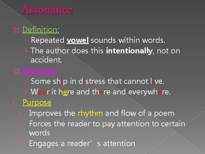 Assonance Definition: › Repeated vowel sounds within words. › The author does this intentionally,