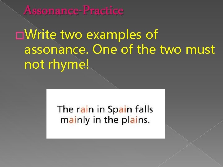Assonance-Practice �Write two examples of assonance. One of the two must not rhyme! 