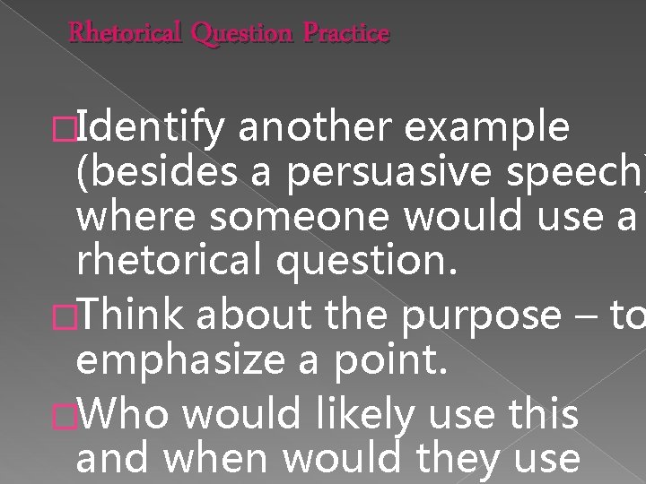 Rhetorical Question Practice �Identify another example (besides a persuasive speech) where someone would use