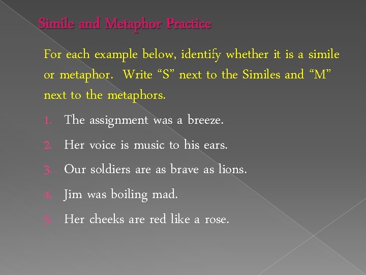 Simile and Metaphor Practice For each example below, identify whether it is a simile