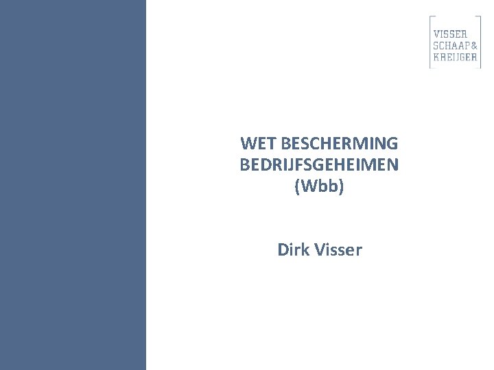 WET BESCHERMING BEDRIJFSGEHEIMEN (Wbb) Dirk Visser 