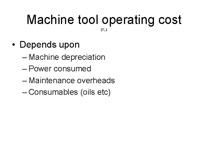 Machine tool operating cost • Depends upon – Machine depreciation – Power consumed –