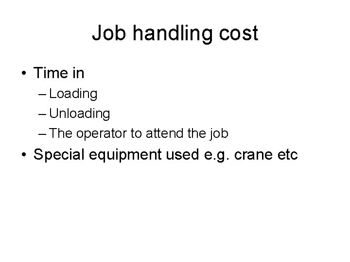 Job handling cost • Time in – Loading – Unloading – The operator to