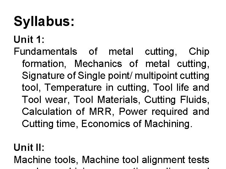 Syllabus: Unit 1: Fundamentals of metal cutting, Chip formation, Mechanics of metal cutting, Signature