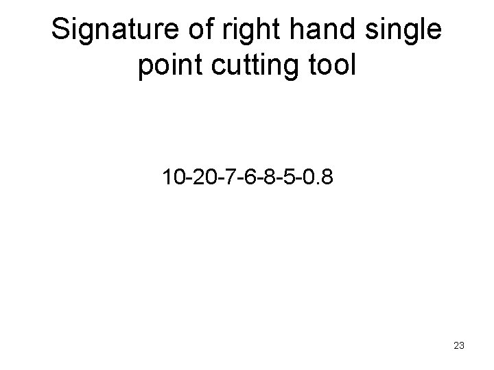 Signature of right hand single point cutting tool 10 -20 -7 -6 -8 -5