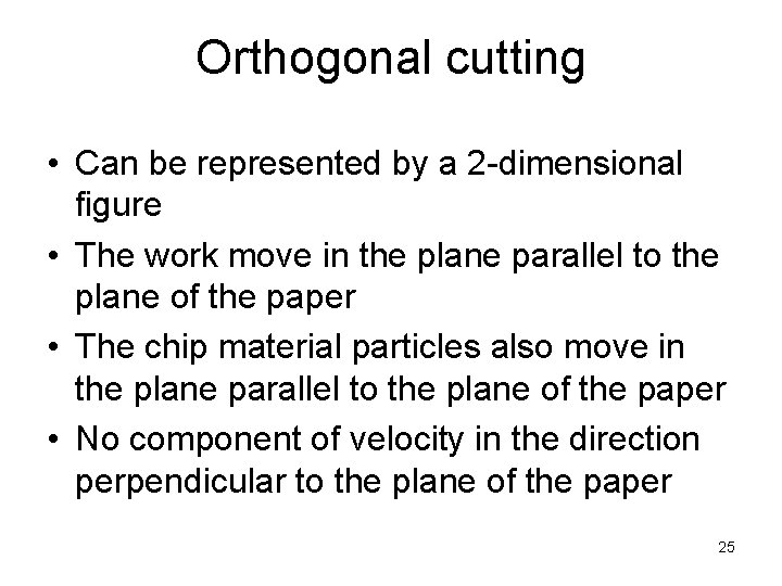 Orthogonal cutting • Can be represented by a 2 -dimensional figure • The work