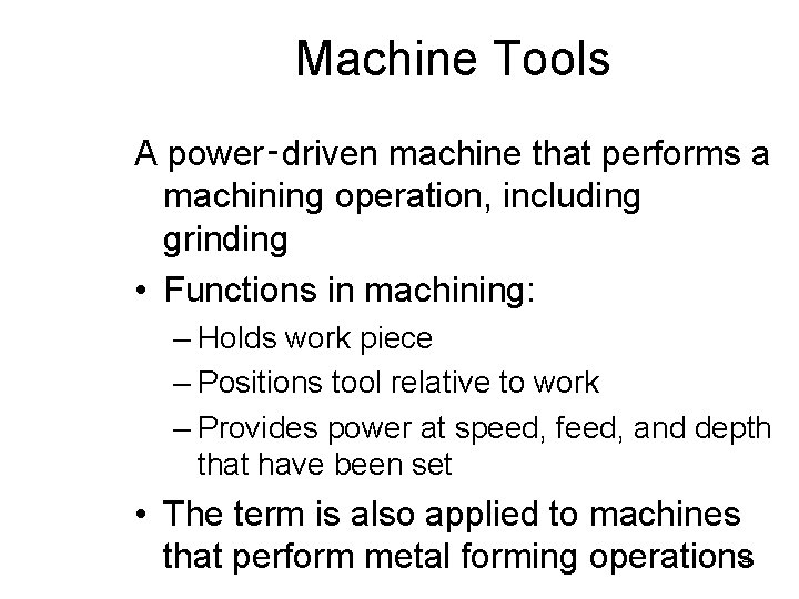 Machine Tools A power‑driven machine that performs a machining operation, including grinding • Functions