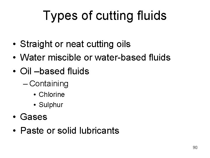 Types of cutting fluids • Straight or neat cutting oils • Water miscible or