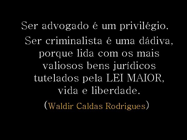 Ser advogado é um privilégio. Ser criminalista é uma dádiva, porque lida com os