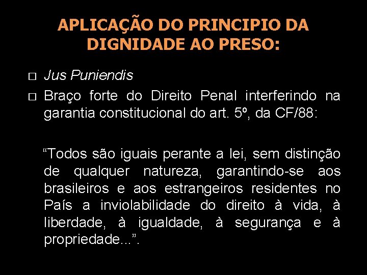 APLICAÇÃO DO PRINCIPIO DA DIGNIDADE AO PRESO: � � Jus Puniendis Braço forte do