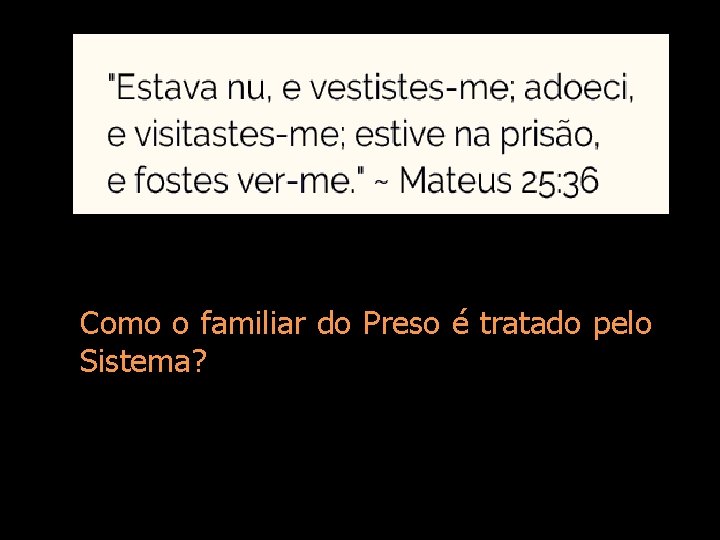 Como o familiar do Preso é tratado pelo Sistema? 