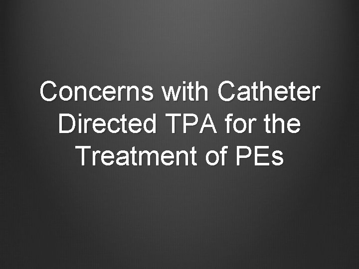 Concerns with Catheter Directed TPA for the Treatment of PEs 