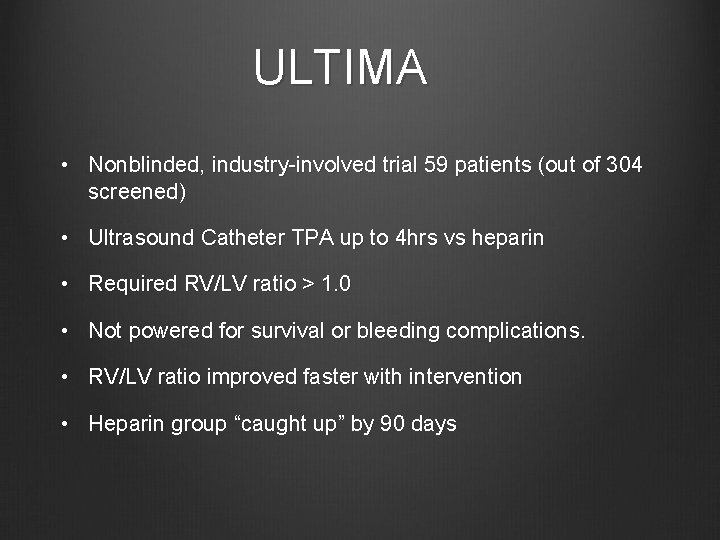 ULTIMA • Nonblinded, industry-involved trial 59 patients (out of 304 screened) • Ultrasound Catheter