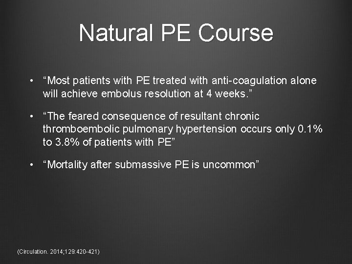 Natural PE Course • “Most patients with PE treated with anti-coagulation alone will achieve