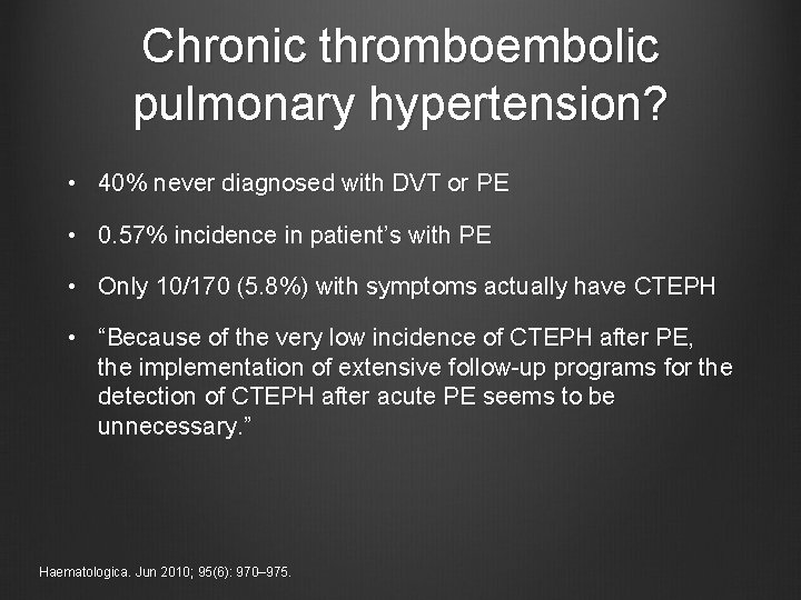 Chronic thromboembolic pulmonary hypertension? • 40% never diagnosed with DVT or PE • 0.