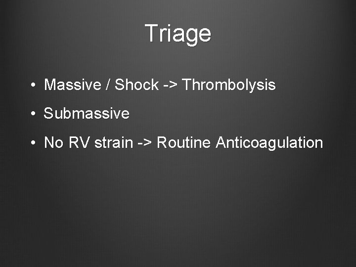 Triage • Massive / Shock -> Thrombolysis • Submassive • No RV strain ->