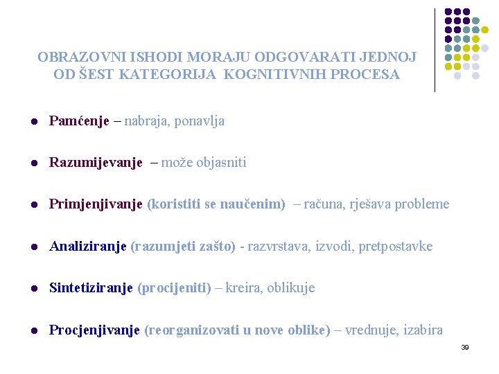 OBRAZOVNI ISHODI MORAJU ODGOVARATI JEDNOJ OD ŠEST KATEGORIJA KOGNITIVNIH PROCESA l Pamćenje – nabraja,