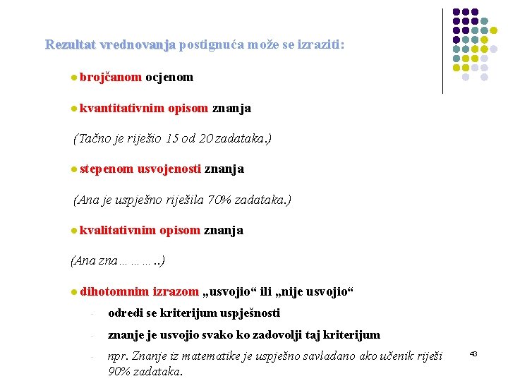 Rezultat vrednovanja postignuća može se izraziti: l brojčanom ocjenom l kvantitativnim opisom znanja (Tačno