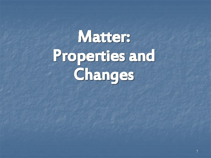 Matter: Properties and Changes 1 