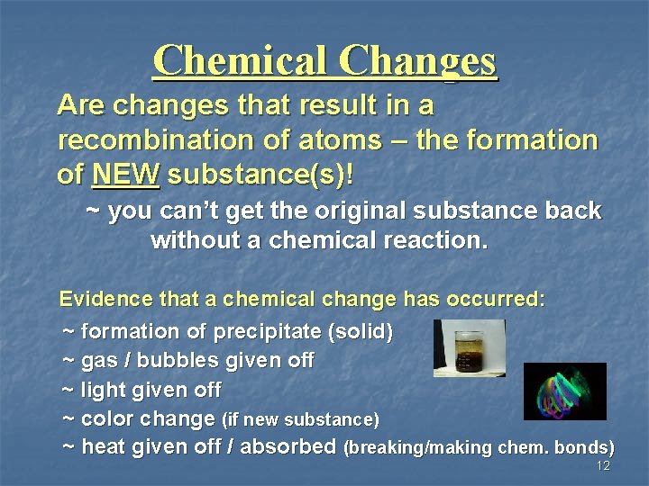 Chemical Changes Are changes that result in a recombination of atoms – the formation