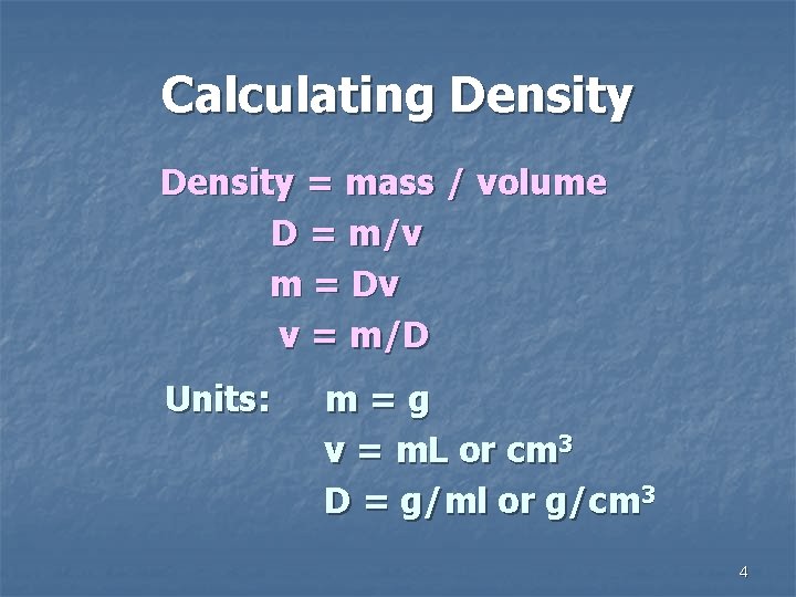 Calculating Density = mass / volume D = m/v m = Dv v =