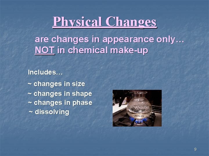 Physical Changes are changes in appearance only… NOT in chemical make-up Includes… ~ changes