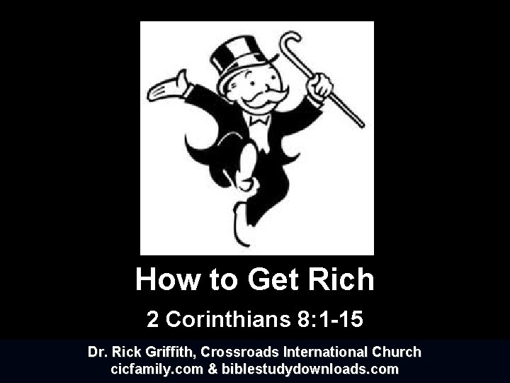 How to Get Rich 2 Corinthians 8: 1 -15 Dr. Rick Griffith, Crossroads International