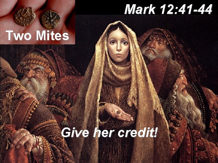 Mark 12: 41 -44 Two Mites Give her credit! 