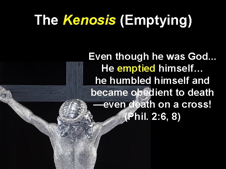 The Kenosis (Emptying) Even though he was God. . . He emptied himself… he