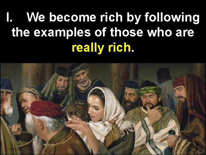 I. We become rich by following the examples of those who are really rich.