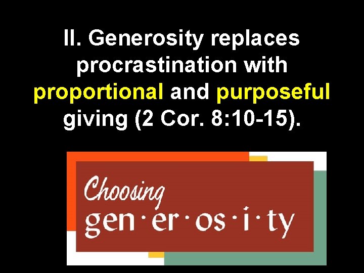 II. Generosity replaces procrastination with proportional and purposeful giving (2 Cor. 8: 10 -15).