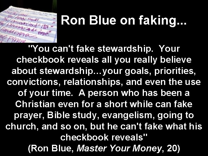 Ron Blue on faking. . . "You can't fake stewardship. Your checkbook reveals all