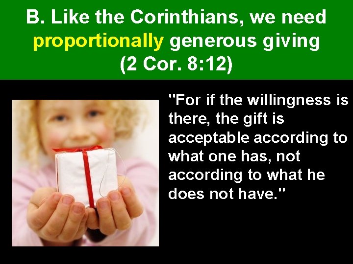 B. Like the Corinthians, we need proportionally generous giving (2 Cor. 8: 12) "For