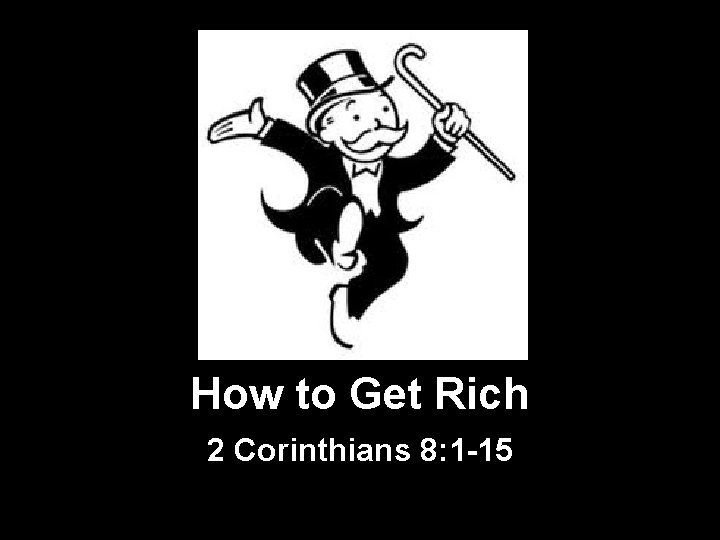 How to Get Rich 2 Corinthians 8: 1 -15 