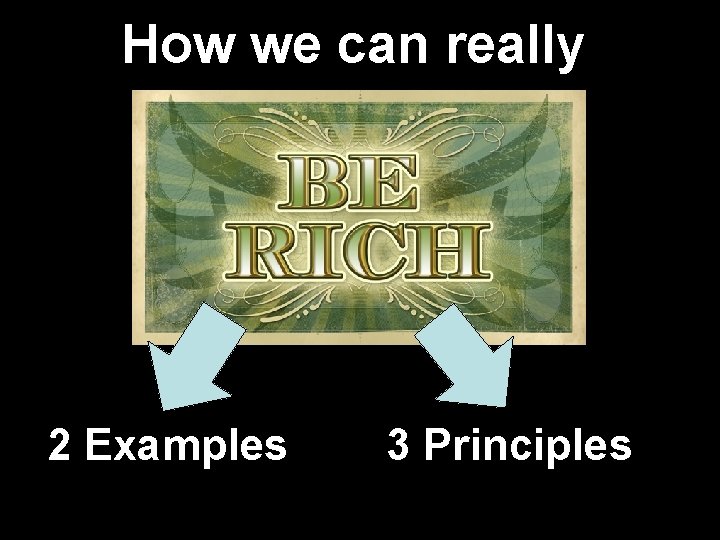 How we can really be rich 2 Examples 3 Principles 