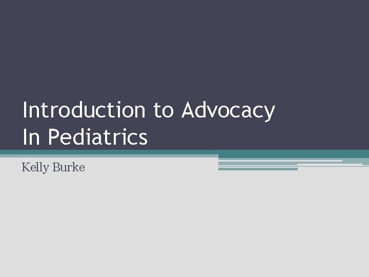 Introduction to Advocacy In Pediatrics Kelly Burke 