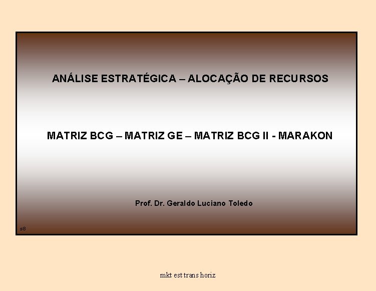 ANÁLISE ESTRATÉGICA – ALOCAÇÃO DE RECURSOS MATRIZ BCG – MATRIZ GE – MATRIZ BCG