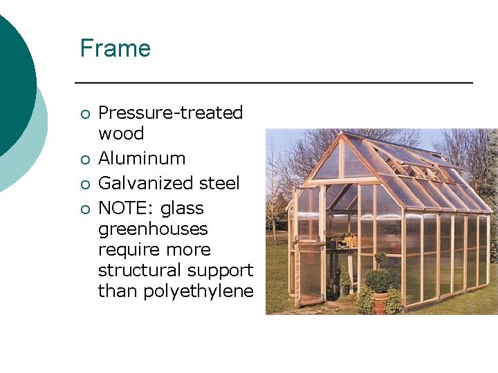Frame ¡ ¡ Pressure-treated wood Aluminum Galvanized steel NOTE: glass greenhouses require more structural Frame ¡ ¡ Pressure-treated wood Aluminum Galvanized steel NOTE: glass greenhouses require more structural