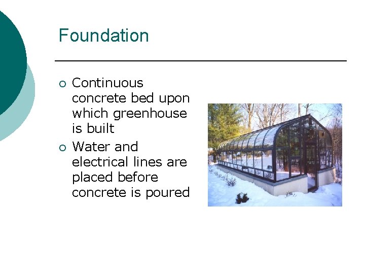 Foundation ¡ ¡ Continuous concrete bed upon which greenhouse is built Water and electrical Foundation ¡ ¡ Continuous concrete bed upon which greenhouse is built Water and electrical