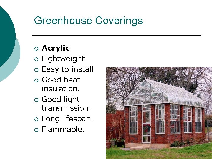 Greenhouse Coverings ¡ ¡ ¡ ¡ Acrylic Lightweight Easy to install Good heat insulation. Greenhouse Coverings ¡ ¡ ¡ ¡ Acrylic Lightweight Easy to install Good heat insulation.