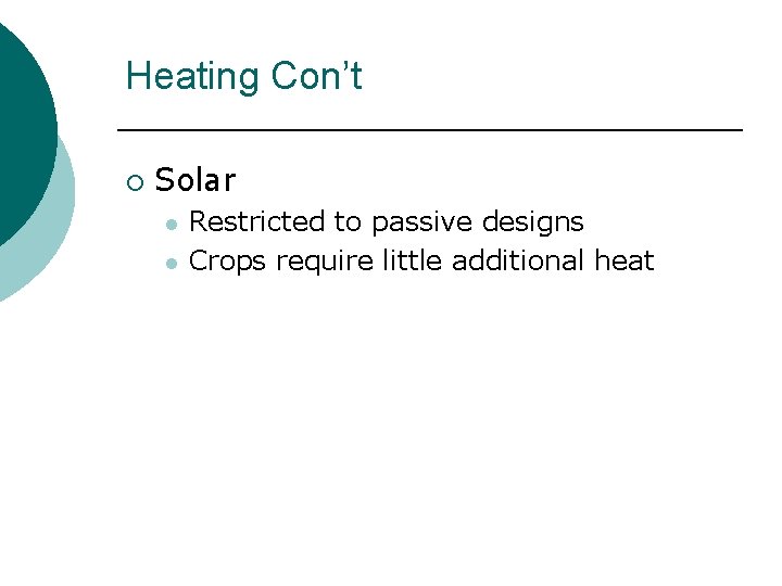 Heating Con’t ¡ Solar l l Restricted to passive designs Crops require little additional Heating Con’t ¡ Solar l l Restricted to passive designs Crops require little additional